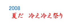 2008 夏だ 冷え冷え祭り